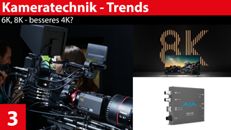 Kameratechnik-Trends: 6K, 8K - besseres 4K?