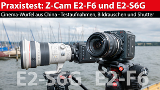 Z-Cam E2-F6, E2-S6G: Cine-Würfel aus China im Praxistest